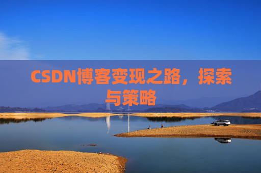 CSDN博客变现之路，探索与策略
